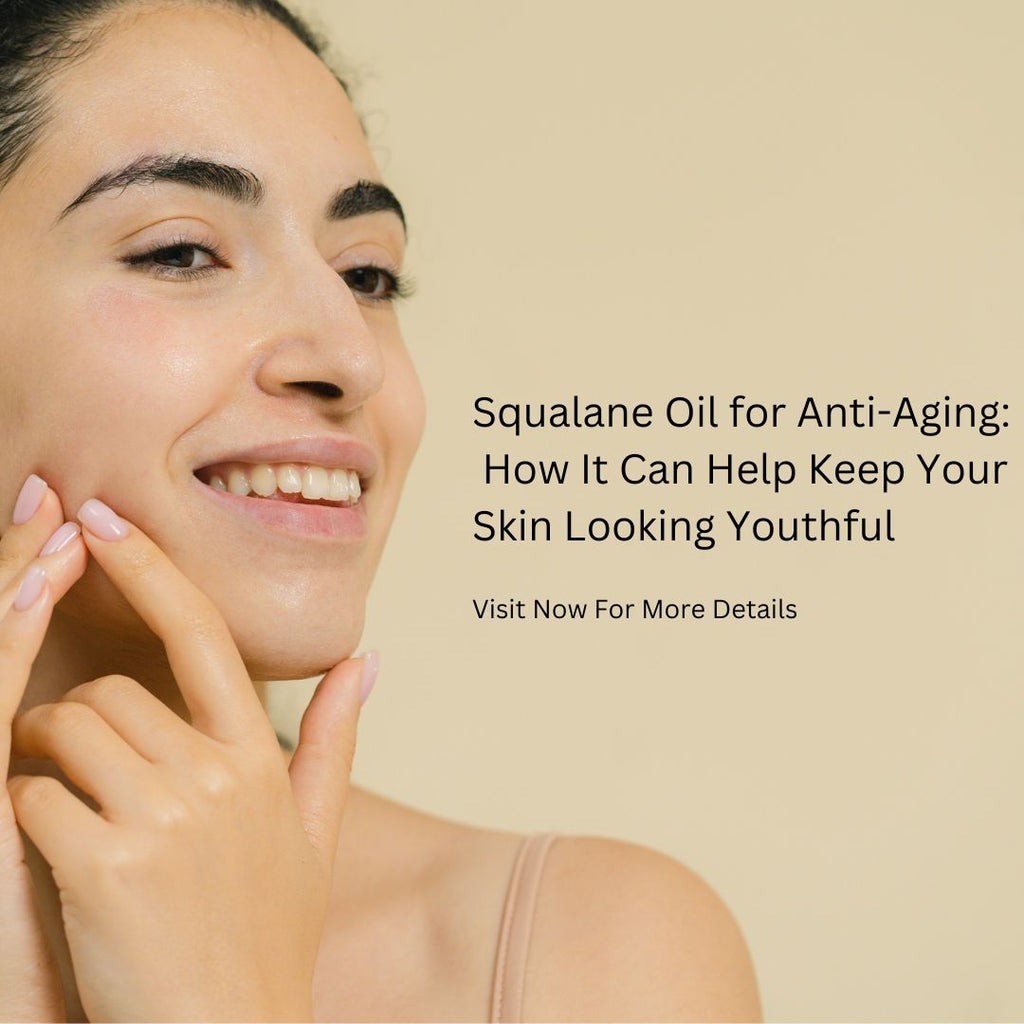 Squalane Oil for Anti-Aging: How It Can Help Keep Your Skin Looking Youthful