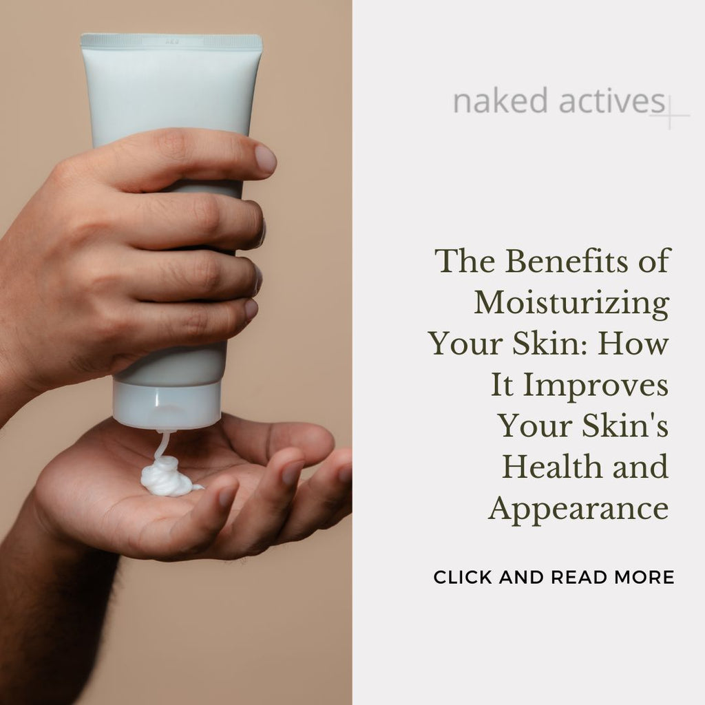 The Benefits of Moisturizing Your Skin: How It Improves Your Skin's Health and Appearance