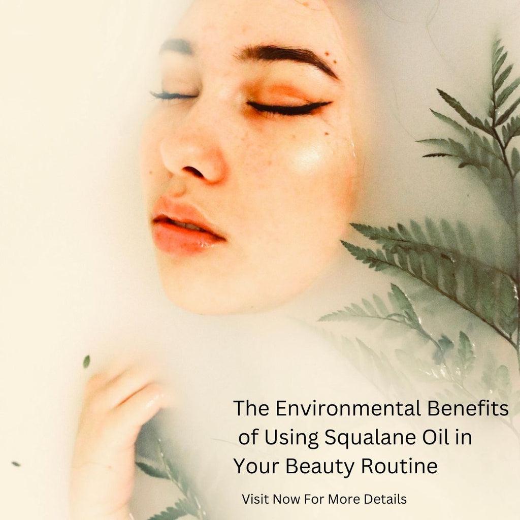 The Environmental Benefits of Using Squalane Oil in Your Beauty Routine
